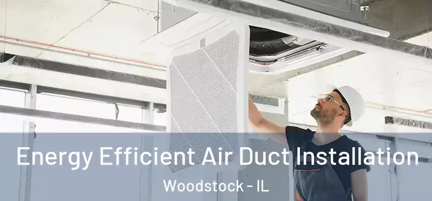  Energy Efficient Air Duct Installation Woodstock - IL