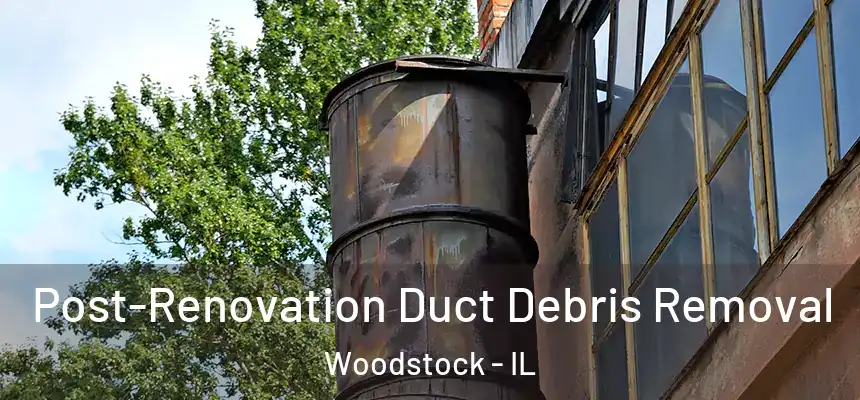  Post-Renovation Duct Debris Removal Woodstock - IL
